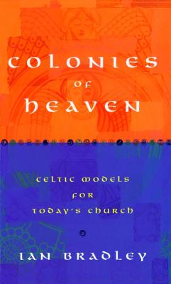 Colonies of Heaven: Celtic Models for Today's Church - Bradley, Ian
