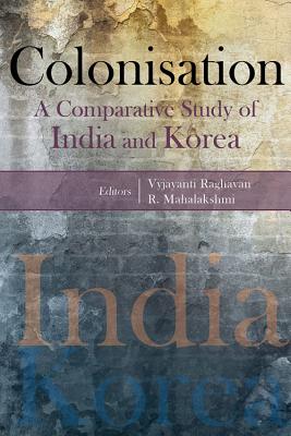 Colonisation: A Comparative Study of India and Korea - Mahalakshmi, R (Editor), and Raghavan, Vyjayanti (Editor)