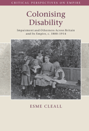 Colonising Disability: Impairment and Otherness Across Britain and Its Empire, C. 1800-1914