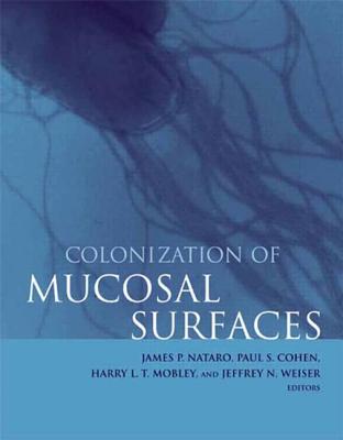 Colonization of Mucosal Surfaces - Nataro, James P (Editor), and Cohen, Paul S (Editor), and Mobley, Harry L (Editor)