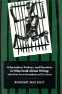 Colonization, Violence, and Narration in White South African Writing: Andre Brink, Breyten Breytenbach, and J. M. Coetzee - Jolly, Rosemary