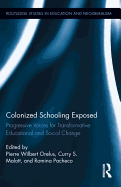 Colonized Schooling Exposed: Progressive Voices for Transformative Educational and Social Change