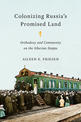 Colonizing Russia's Promised Land: Orthodoxy and Community on the Siberian Steppe - Friesen, Aileen E