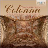 Colonna: Triumphate Fideles - Complete Motets for Solo Voice and Instruments - Andrea Vassalle (violin); Astrarium Consort; Elena Carzaniga (alto); Francesca Cassinari (soprano); Mauro Massa (violin);...