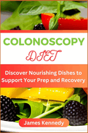 Colonoscopy Diet: Discover Nourishing Dishes to Support Your Prep and Recovery