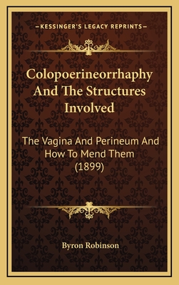 Colopoerineorrhaphy And The Structures Involved: The Vagina And Perineum And How To Mend Them (1899) - Robinson, Byron