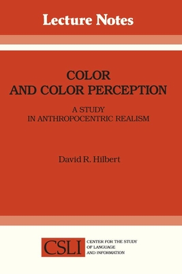 Color and Color Perception: A Study in Anthropocentric Realism - Hilbert, David R