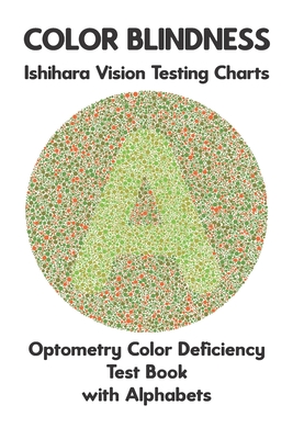 Color Blindness Ishihara Vision Testing Charts Optometry Color Deficiency Test Book With Alphabets: Plate Diagrams for Monochromacy Dichromacy Protanopia Deuteranopia Protanomaly Deuteranomaly Tritanopia Optician Optometrist Ophthalmologist Eye Doctor - Ronald, Conroy