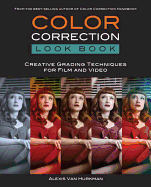 Color Correction Look Book: Creative Grading Techniques for Film and Video - Van Hurkman, Alexis
