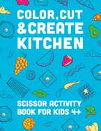 Color, Cut, & Create Kitchen: Scissor craft activity book for kids