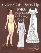 Color, Cut, Dress Up 1910s Paper Dolls Coloring Book, Dollys and Friends Originals: Vintage Fashion History Paper Doll Collection, Adult Coloring Pages with Late Edwardian, Orientalist and Art Nouveau Styles