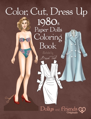 Color, Cut, Dress Up 1980s Paper Dolls Coloring Book, Dollys and Friends Originals: Vintage Fashion History Paper Doll Collection, Adult Coloring Pages with Iconic Eighties Retro Looks - Friends, Dollys and, and Tinli, Basak