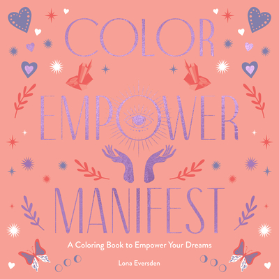 Color Empower Manifest: A Coloring Book to Empower Your Dreams - Eversden, Lona