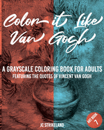 Color It Like Van Gogh A Grayscale Coloring Book for Adults Art Book 7: Featuring the Inspirational Quotes of Vincent Van Gogh - Anti Anxiety Famous Impressionist Fine Art History Activity Book for Everyone Artist Edition