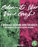 Color It Like Van Gogh A Grayscale Coloring Book for Adults Art Book 8: Featuring the Motivational Quotes of Vincent Van Gogh - Advanced Aesthetic Famous Impressionist Fine Art History Activity Book for Meditation Artist Edition