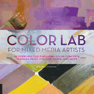 Color Lab for Mixed-Media Artists: 52 Exercises for Exploring Color Concepts Through Paint, Collage, Paper, and More
