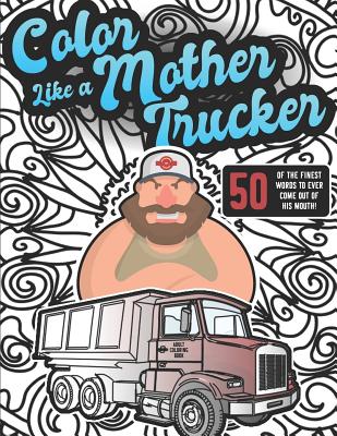 Color Like a Mother Trucker: Adult Coloring Book Featuring Funny Swear Word & Animal Patterns - Books, Flippin Sweet