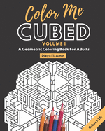 Color Me Cubed Volume 1: A Geometric Coloring Book For Adults Cubes 1-25