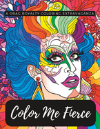 Color Me Fierce: A Drag Royalty Coloring Extravaganza