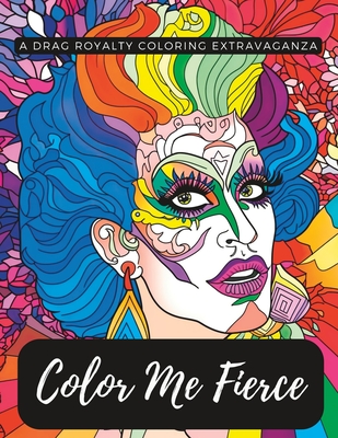 Color Me Fierce: A Drag Royalty Coloring Extravaganza - Dunnavant, Shane