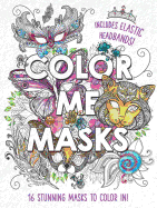 Color Me Masks: 16 Stunning Masks to Color In! Includes Elastic Headbands!