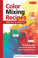 Color Mixing Recipes for Oil & Acrylic: Mixing Recipes for More Than 450 Color Combinations - Includes One Color Mixing Gridvolume 2