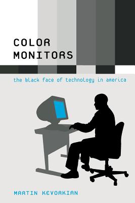 Color Monitors: The Black Face of Technology in America - Kevorkian, Martin