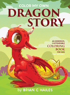 Color My Own Dragon Story: An Immersive, Customizable Coloring Book for Kids (That Rhymes!)