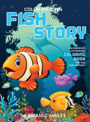 Color My Own Fish Story: An Immersive, Customizable Coloring Book for Kids (That Rhymes!) - Hailes, Brian C