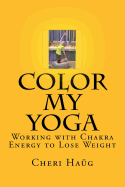 Color My Yoga: Working with Chakra Energy to Lose Weight