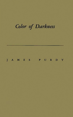 Color of Darkness: Eleven Stories and a Novella - Purdy, James, and Anon