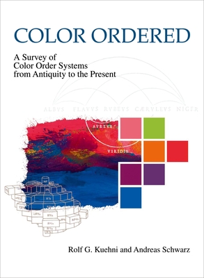 Color Ordered: A Survey of Color Systems from Antiquity to the Present - Kuehni, Rolf G, and Schwarz, Andreas