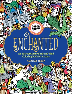 Color Quest: Enchanted: An Extraordinary Seek-And-Find Coloring Book for Artists - Brack, Amanda
