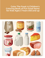 Color The Food: A Children's Coloring Book of Fun Food Items for Kids Ages 3 Years Old and up
