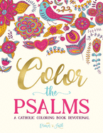 Color the Psalms: A Catholic Coloring Book Devotional: Catholic Bible Verse Coloring Book for Adults & Teens