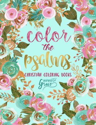 Color The Psalms: Inspired To Grace: Christian Coloring Books: A Scripture Coloring Book for Adults & Teens - Grace, Inspired to