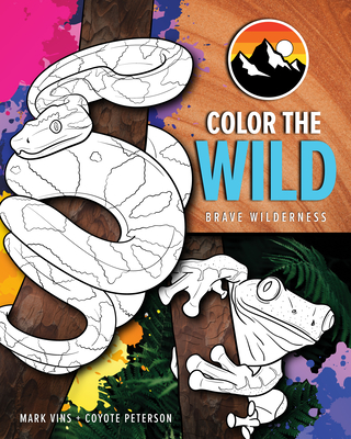 Color the Wild: Brave Wilderness Coloring Pages (Coyote Peterson Animal Coloring Book) (Ages 6-10) - Peterson, Coyote, and Vins, Mark