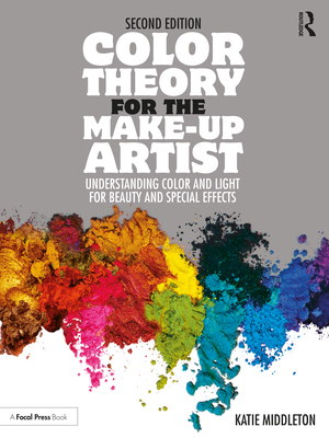 Color Theory for the Make-Up Artist: Understanding Color and Light for Beauty and Special Effects - Middleton, Katie