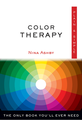 Color Therapy Plain & Simple: The Only Book You'll Ever Need - Ashby, Nina