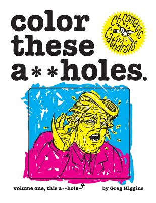 Color These A**holes Volume One - Higgins, Greg, and Catharsis, Chromatic