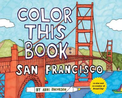 Color this Book: San Francisco - Jacobson, Abbi (Artist)
