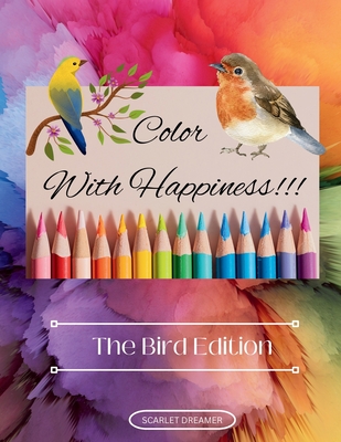 Color With Happiness!!!: The Bird Edition - Dreamer, Scarlet