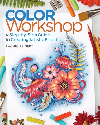 Color Workshop: A Step-By-Step Guide to Creating Artistic Effects - Reinert, Rachel