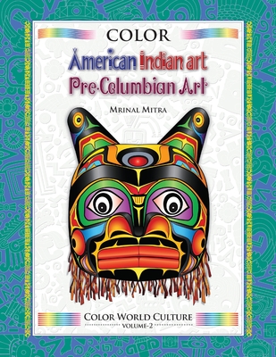 Color World Culture: American Indian Art, Pre-Columbian Art - Mitra, Swarna (Editor), and Mitra, Malika (Editor), and Mitra, Mrinal