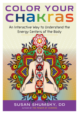 Color Your Chakras: An Interactive Way to Understand the Energy Centers of the Body - Shumsky, Susan