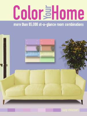 Color Your Home: More Than 65,000 At-A-Glance Room Combinations - Chiazzari, Suzy