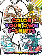 Color Your Own T-Shirts Cartoon Coloring Book For Kids: Cartoon Characters Coloring Book for Boys - Funny Animal characters such as Dinosaur Cat Shark Leopard and More.