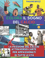 Colora Il Sogno del Calcio: La Passione del Calcio Attraverso l'Arte per Appassionati di Tutte le Et?