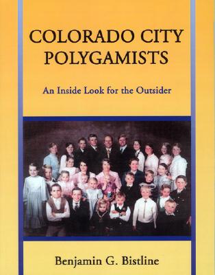 Colorado City Polygamists: An Inside Look for the Outsider - Bistline, Benjamin G