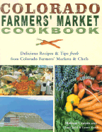 Colorado Farmers' Market Cookbook: Delicious Recipes & Tips Fresh from Colorado Farmers' Markets & Chefs